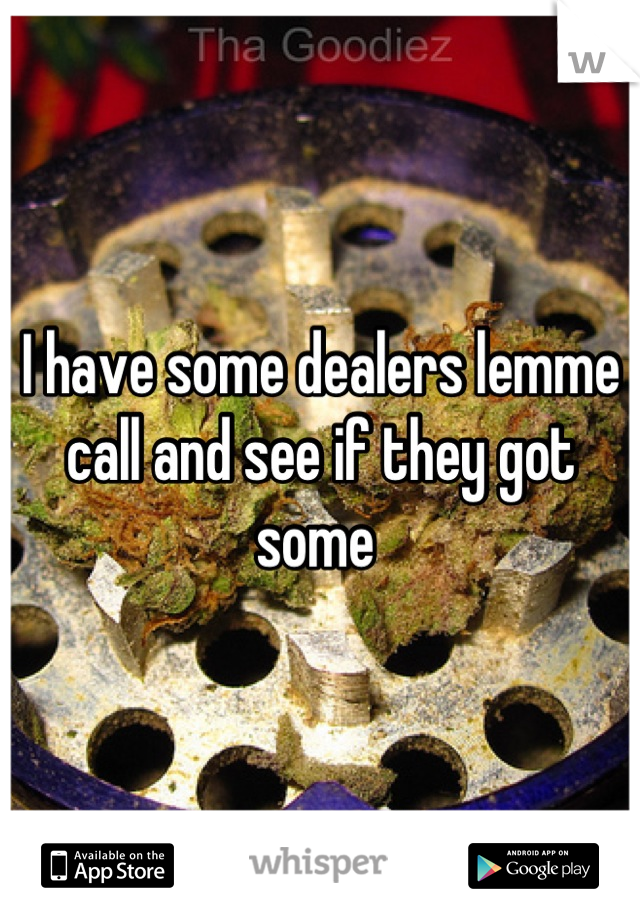 I have some dealers lemme call and see if they got some 