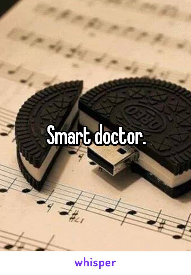 Smart doctor.