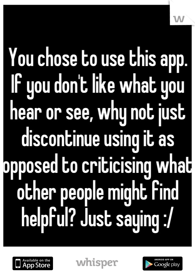 You chose to use this app. If you don't like what you hear or see, why not just discontinue using it as opposed to criticising what other people might find helpful? Just saying :/