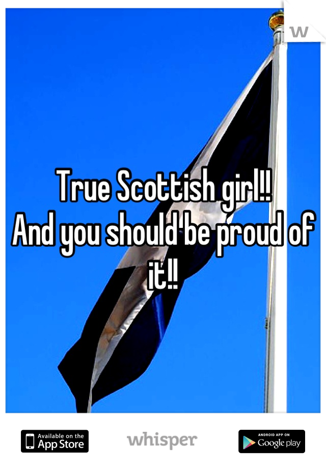 True Scottish girl!!
And you should be proud of it!!