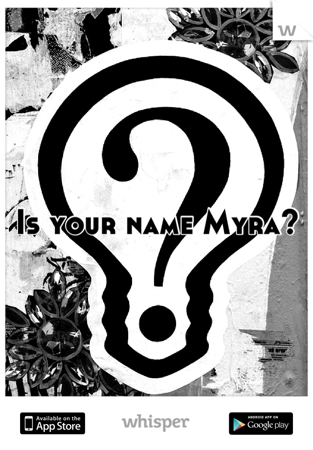 Is your name Myra?