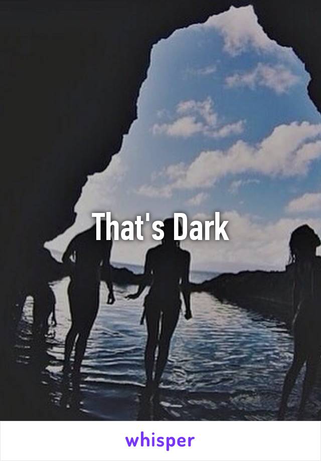 That's Dark