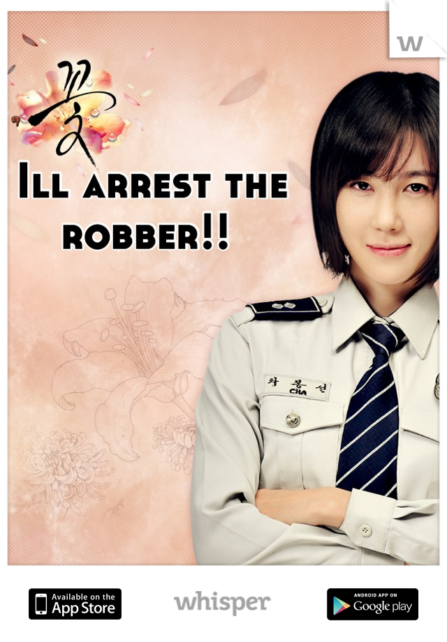 Ill arrest the robber!! 