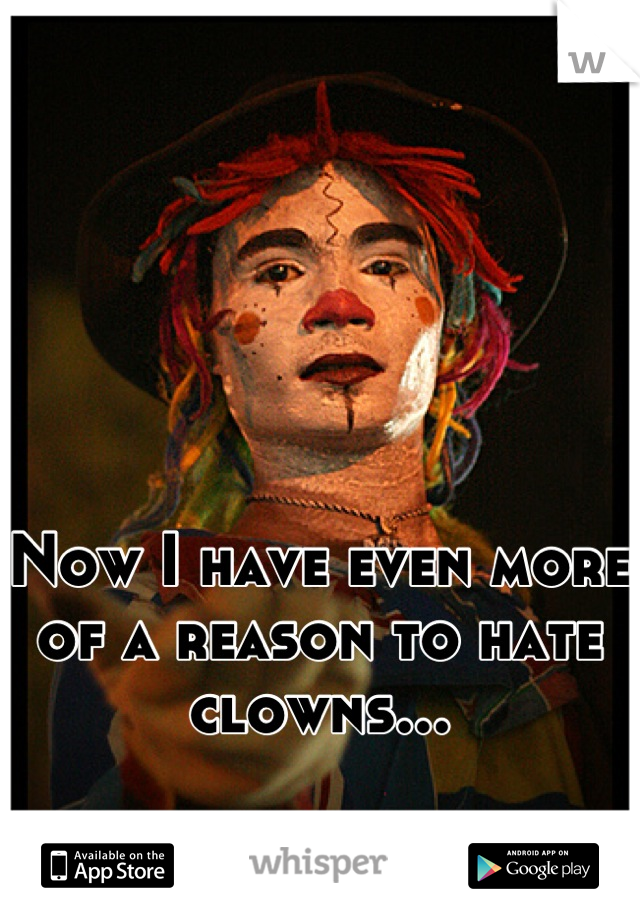 Now I have even more of a reason to hate clowns...
