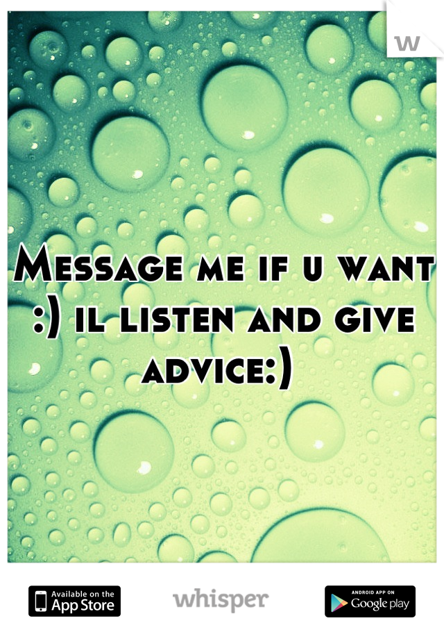 Message me if u want :) il listen and give advice:) 