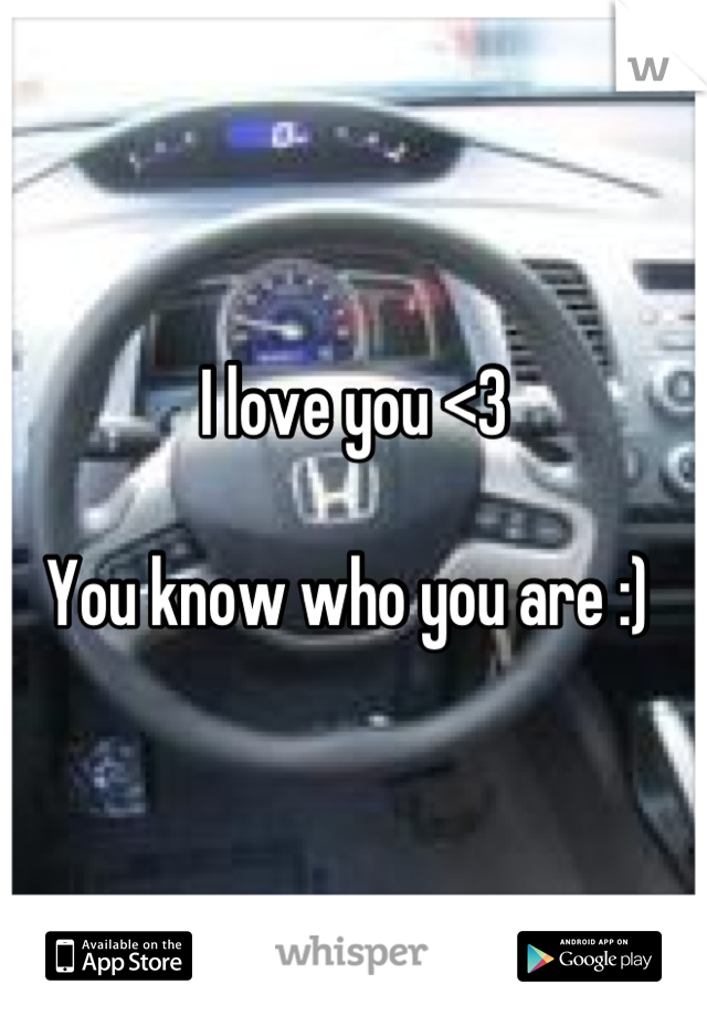 I love you <3 

You know who you are :) 