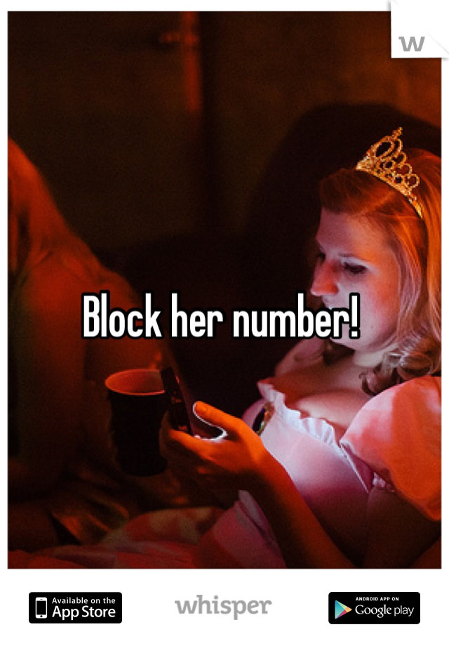 Block her number! 
