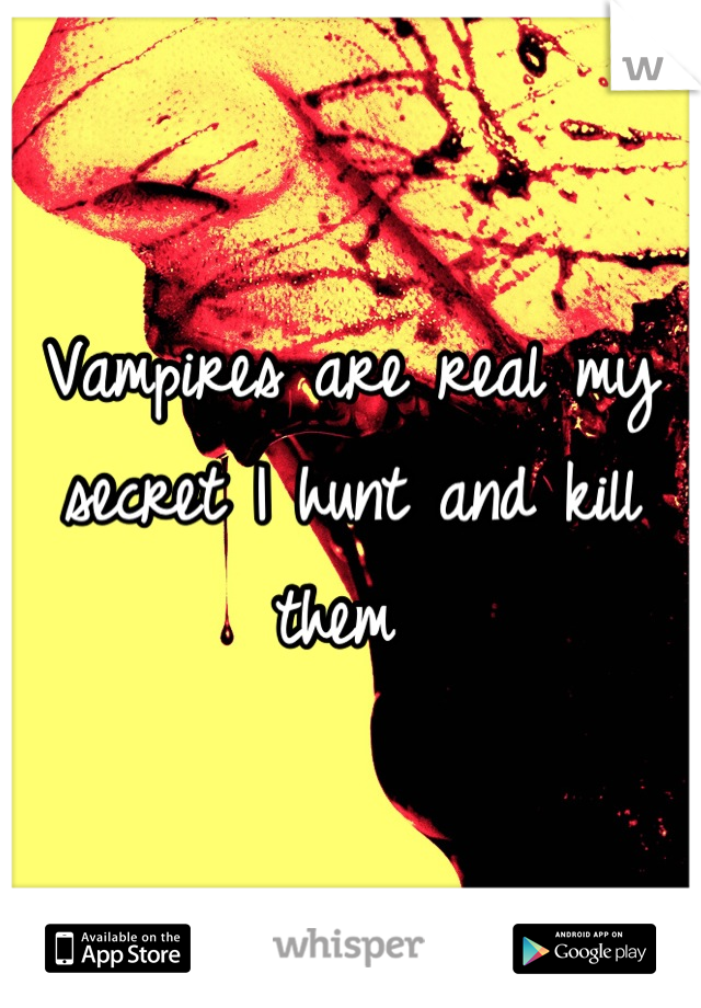 Vampires are real my secret I hunt and kill them 