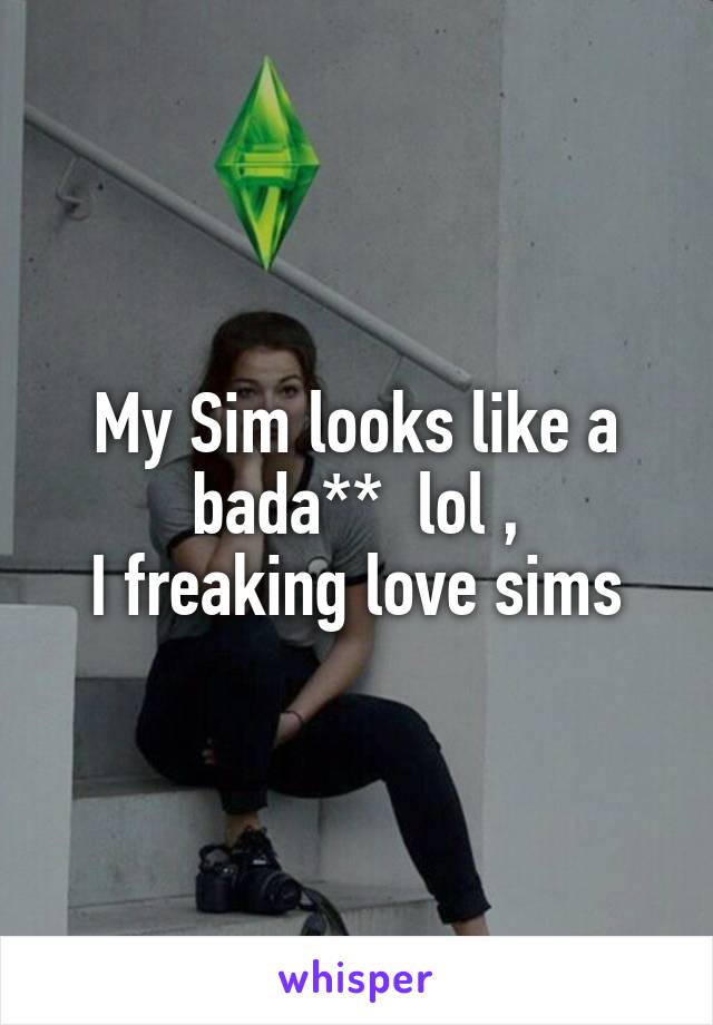 My Sim looks like a bada**  lol ,
I freaking love sims