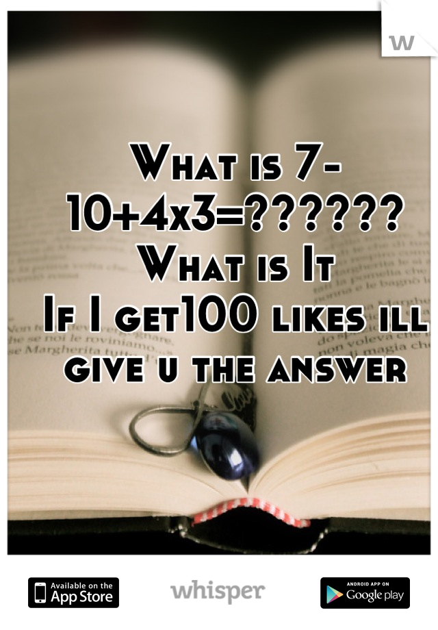 what-is-7-10-4x3-what-is-it-if-i-get100-likes-ill-give-u-the-answer