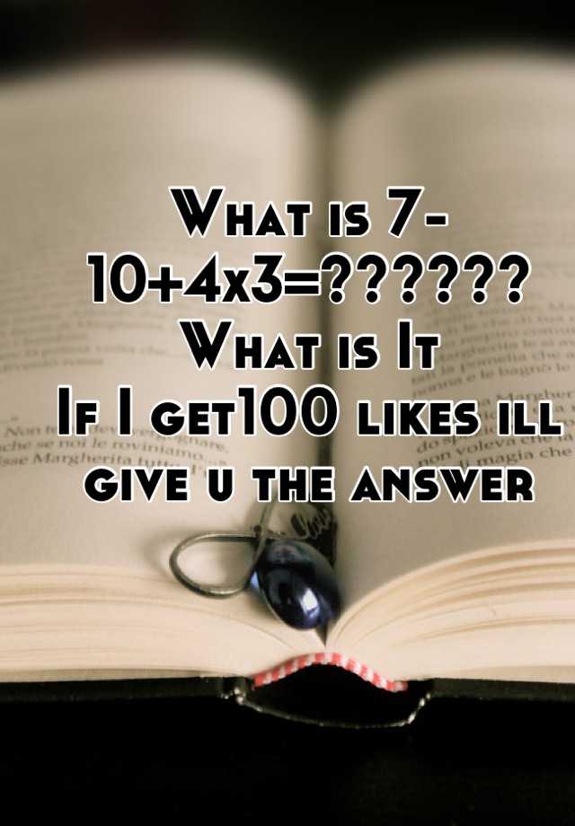 what-is-7-10-4x3-what-is-it-if-i-get100-likes-ill-give-u-the-answer