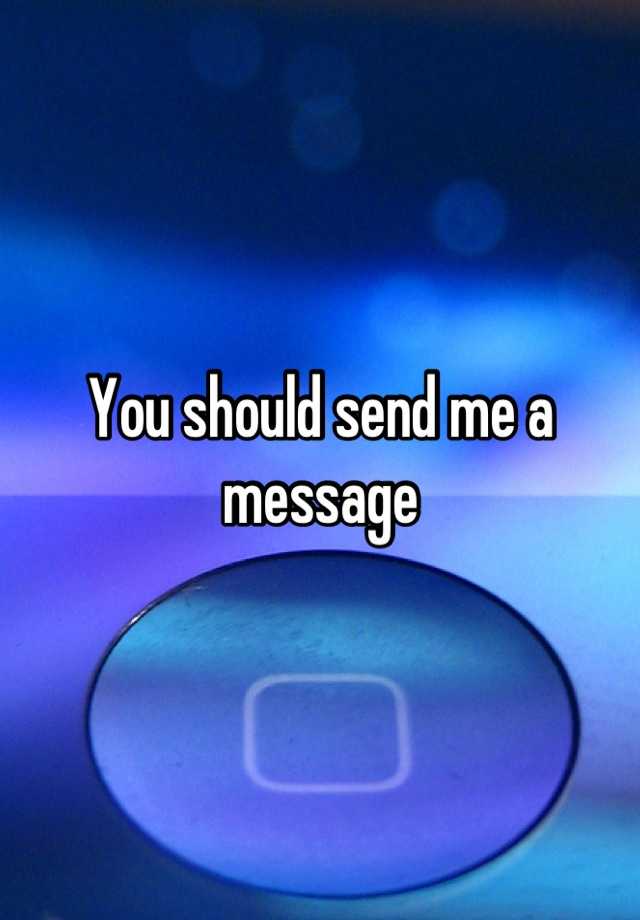 you-should-send-me-a-message