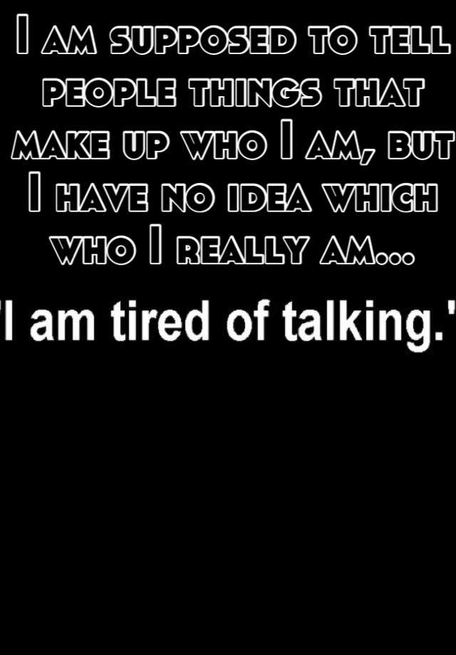 i-am-supposed-to-tell-people-things-that-make-up-who-i-am-but-i-have