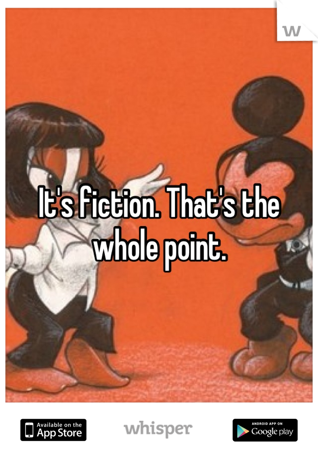 It's fiction. That's the whole point.