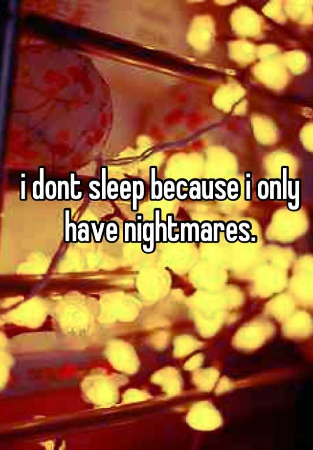 i-dont-sleep-because-i-only-have-nightmares