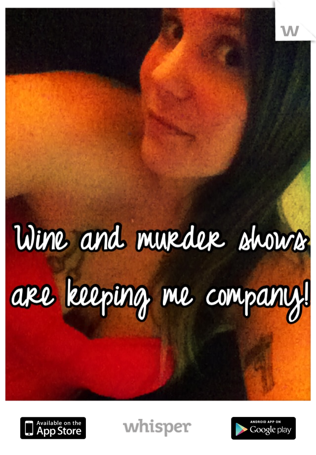 Wine and murder shows are keeping me company!