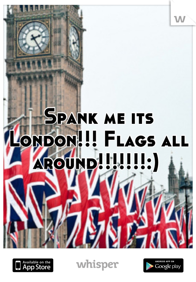 Spank me its London!!! Flags all around!!!!!!!:) 