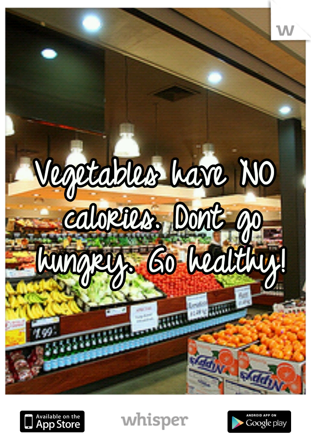 Vegetables have NO calories.
Dont go hungry.
Go healthy!