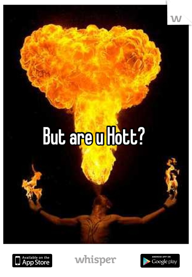 But are u Hott? 