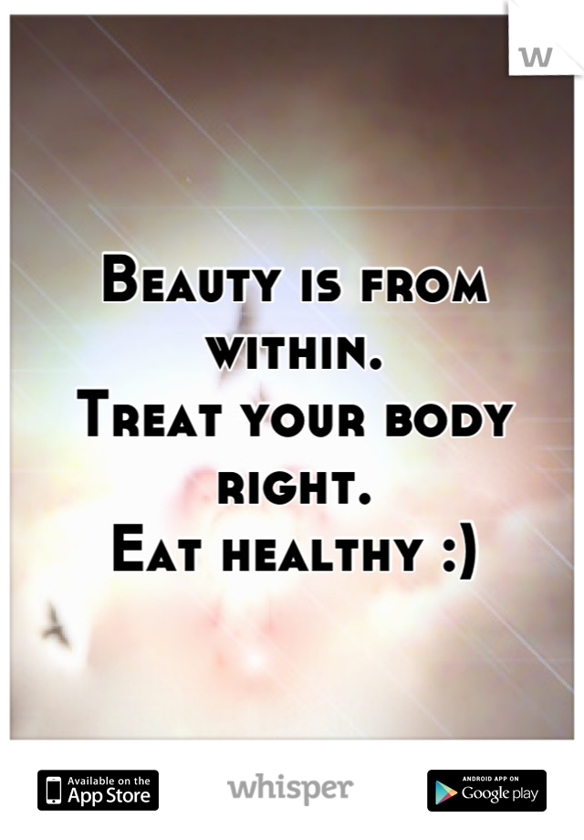 Beauty is from within. 
Treat your body right. 
Eat healthy :)