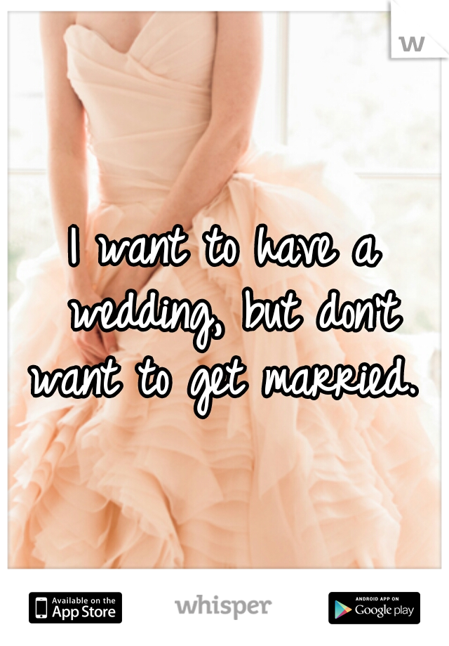 I want to have a wedding, but don't want to get married. 