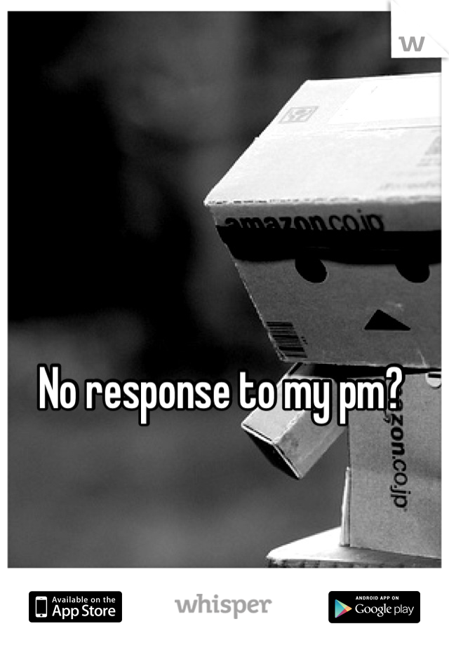 No response to my pm? 