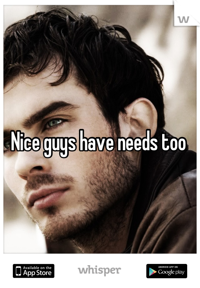 Nice guys have needs too 