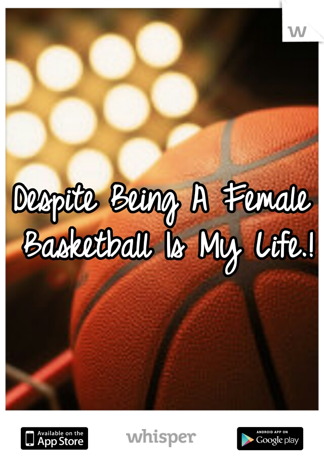 Despite Being A Female Basketball Is My Life.!