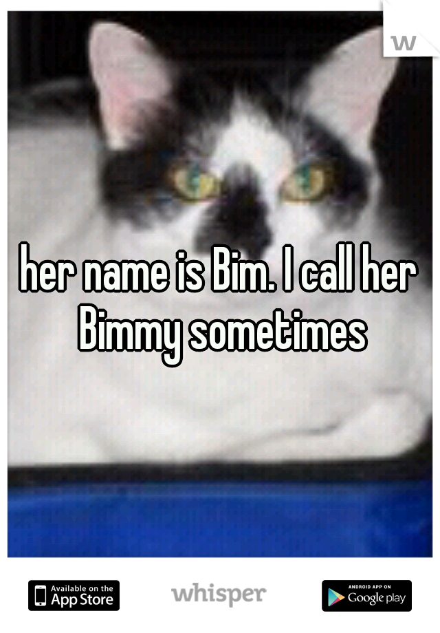 her name is Bim. I call her Bimmy sometimes