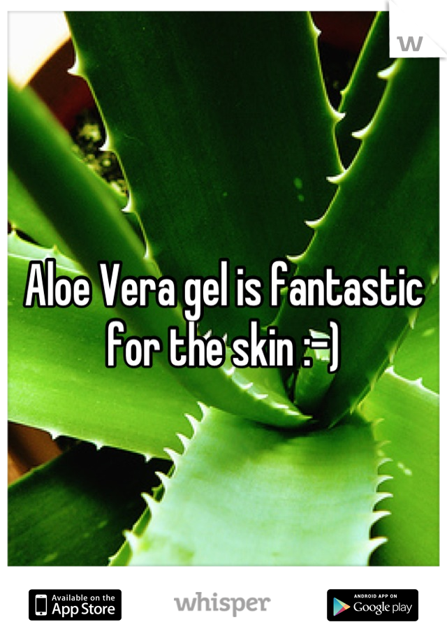 Aloe Vera gel is fantastic for the skin :-)