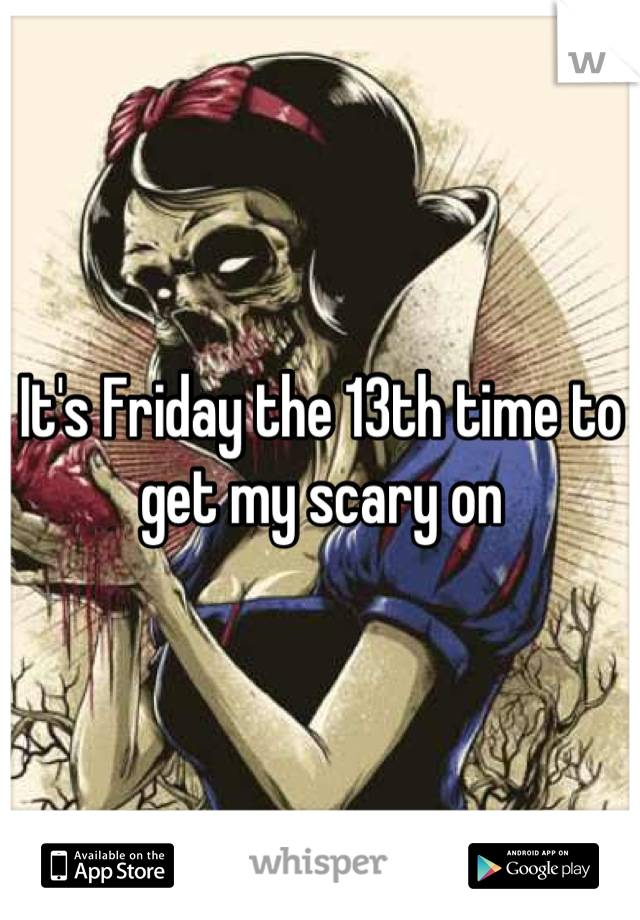 It's Friday the 13th time to get my scary on
