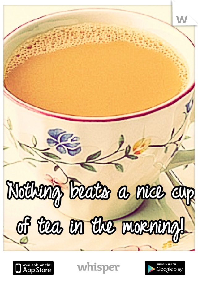 Nothing beats a nice cup of tea in the morning!