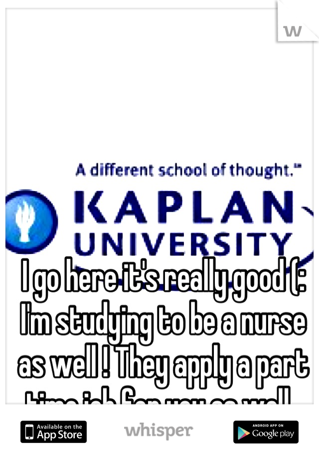 I go here it's really good (: I'm studying to be a nurse as well ! They apply a part time job for you as well .
