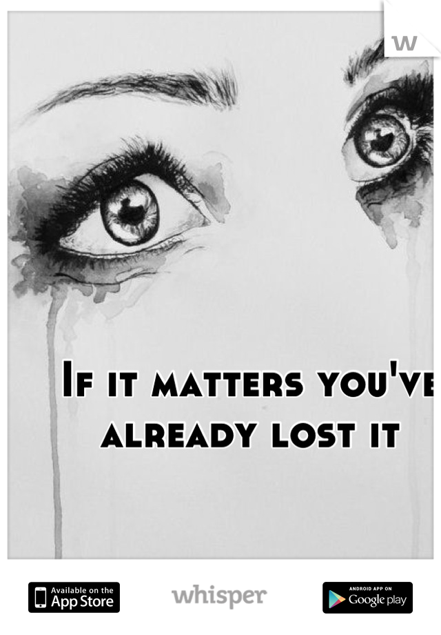 If it matters you've already lost it