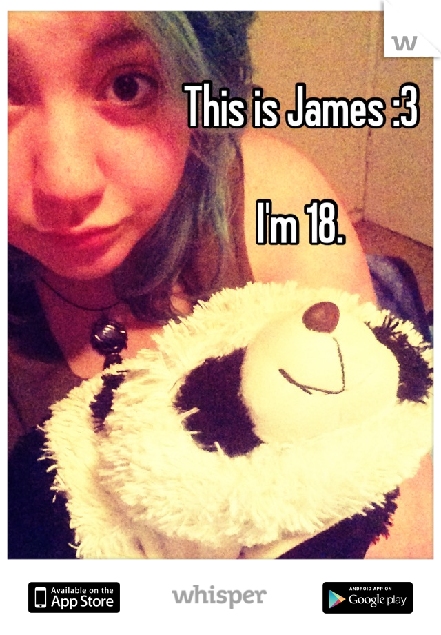 This is James :3

I'm 18.