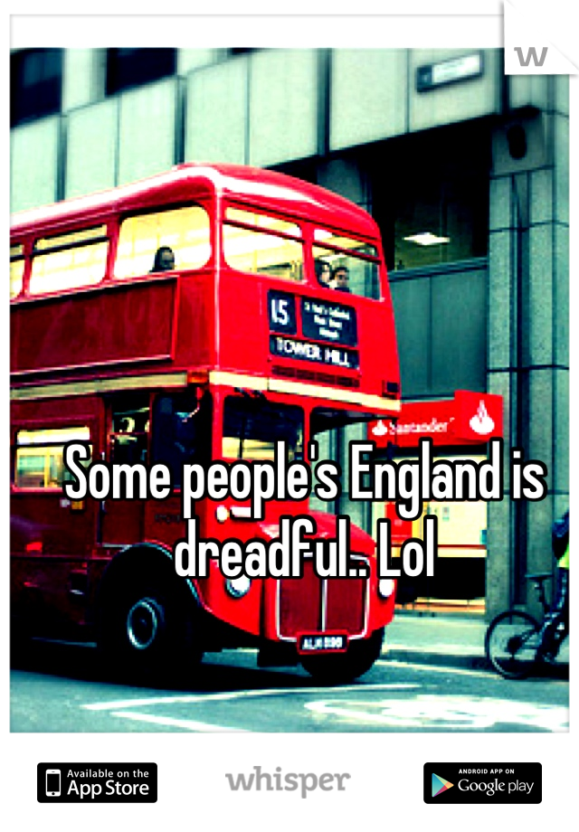 Some people's England is dreadful.. Lol