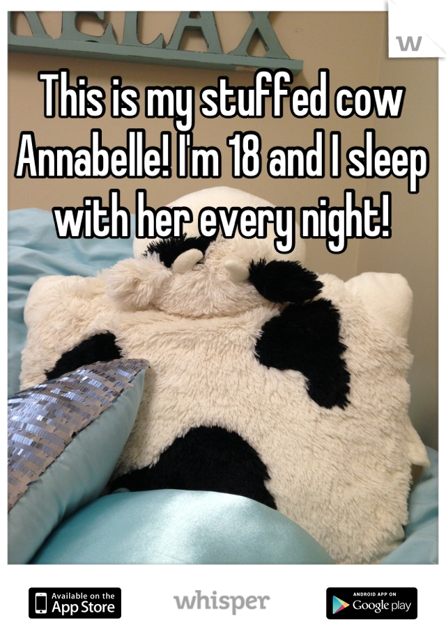 This is my stuffed cow Annabelle! I'm 18 and I sleep with her every night!