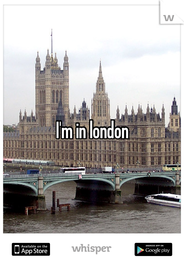 I'm in london