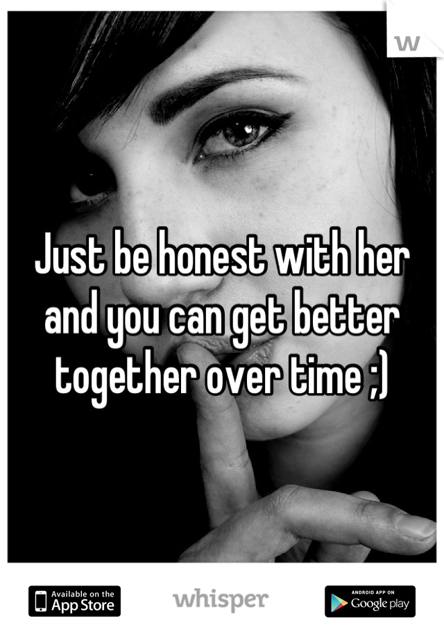 Just be honest with her and you can get better together over time ;)