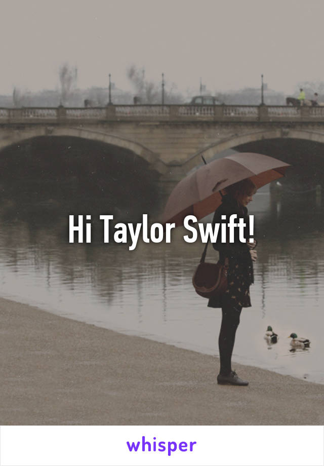 Hi Taylor Swift!