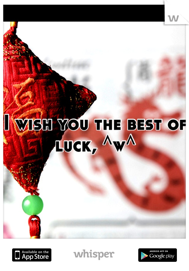 I wish you the best of luck, ^w^