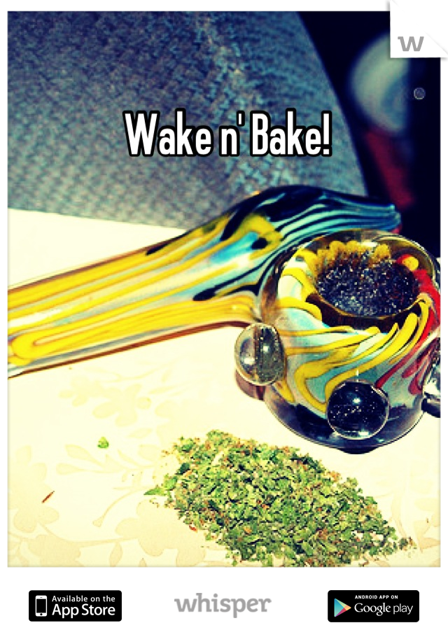 Wake n' Bake!