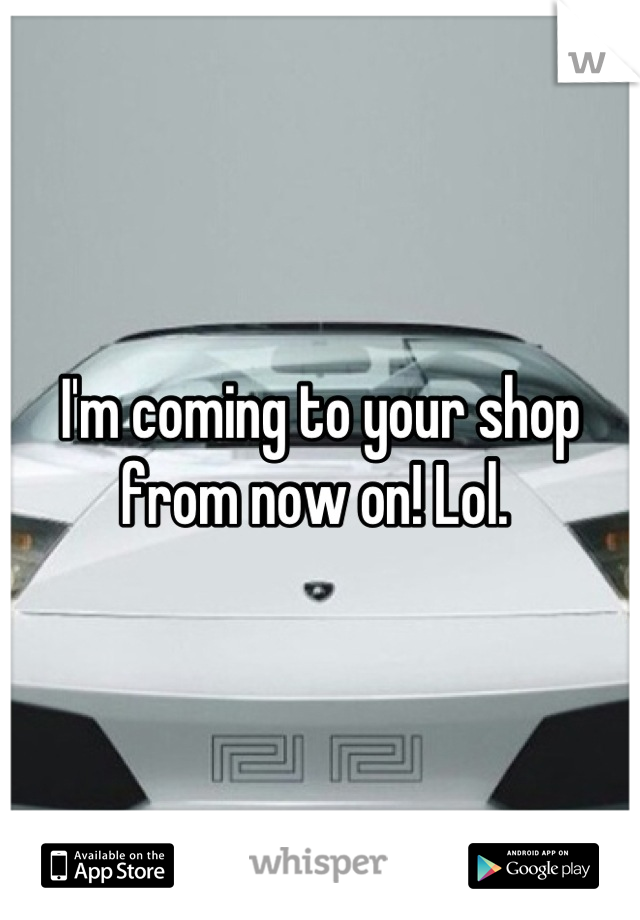 I'm coming to your shop from now on! Lol. 