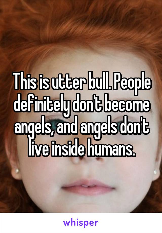 This is utter bull. People definitely don't become angels, and angels don't live inside humans.