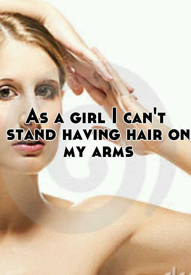 as-a-girl-i-can-t-stand-having-hair-on-my-arms