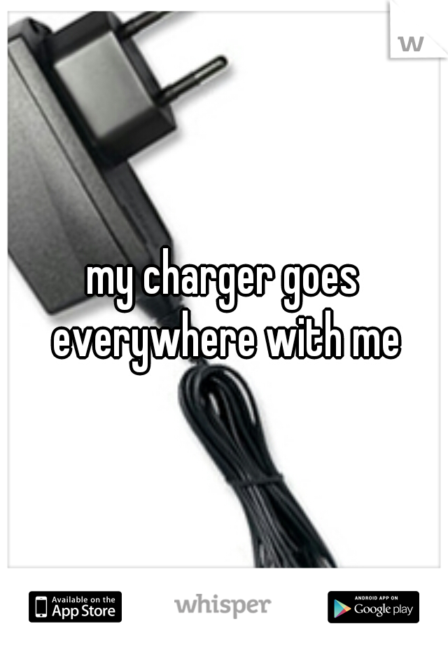 my charger goes everywhere with me