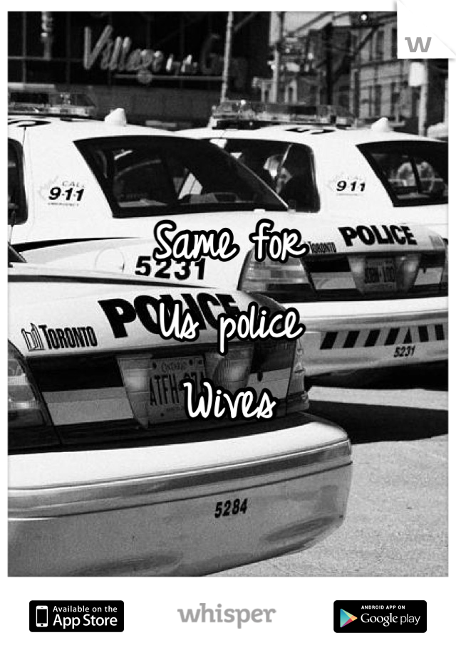 Same for
Us police
Wives