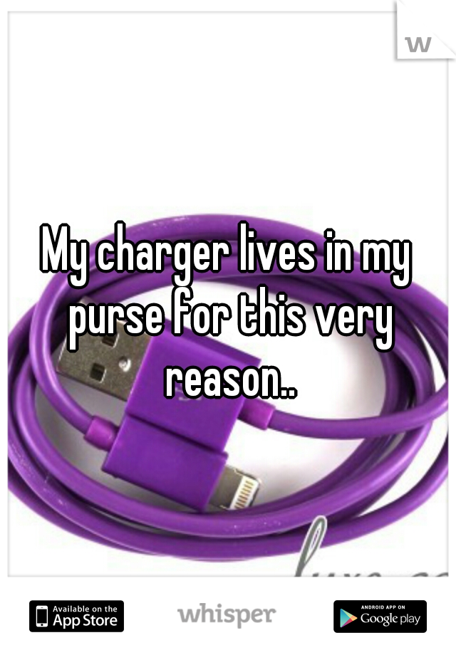 My charger lives in my purse for this very reason..