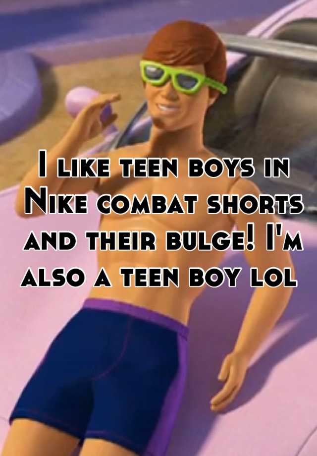 I like teen boys in Nike combat shorts and their bulge! I'm also a teen boy  lol