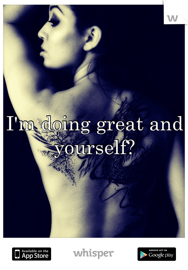 I'm doing great and yourself?